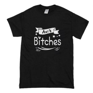 Her Bitches T-Shirt (BSM)