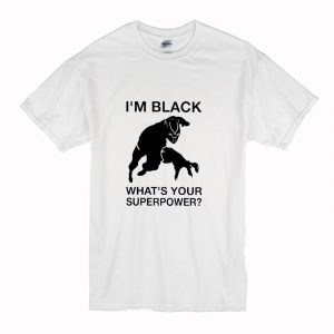 Im Black Whats Your Superpower T-Shirt (BSM)