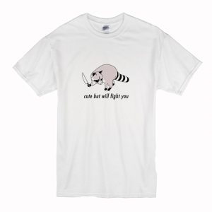 Cute but Will Fight You T Shirt (BSM)