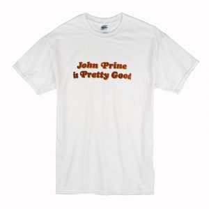 John Prine Is Pretty Good T Shirt (BSM)