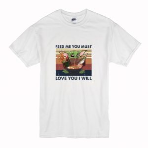 Baby yoda eat ramen Feed me you must love you I will T Shirt (BSM)