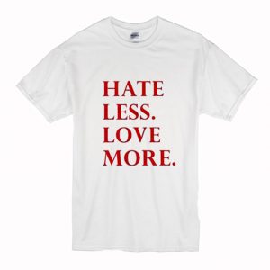 Hate Less Love More T-Shirt (BSM)