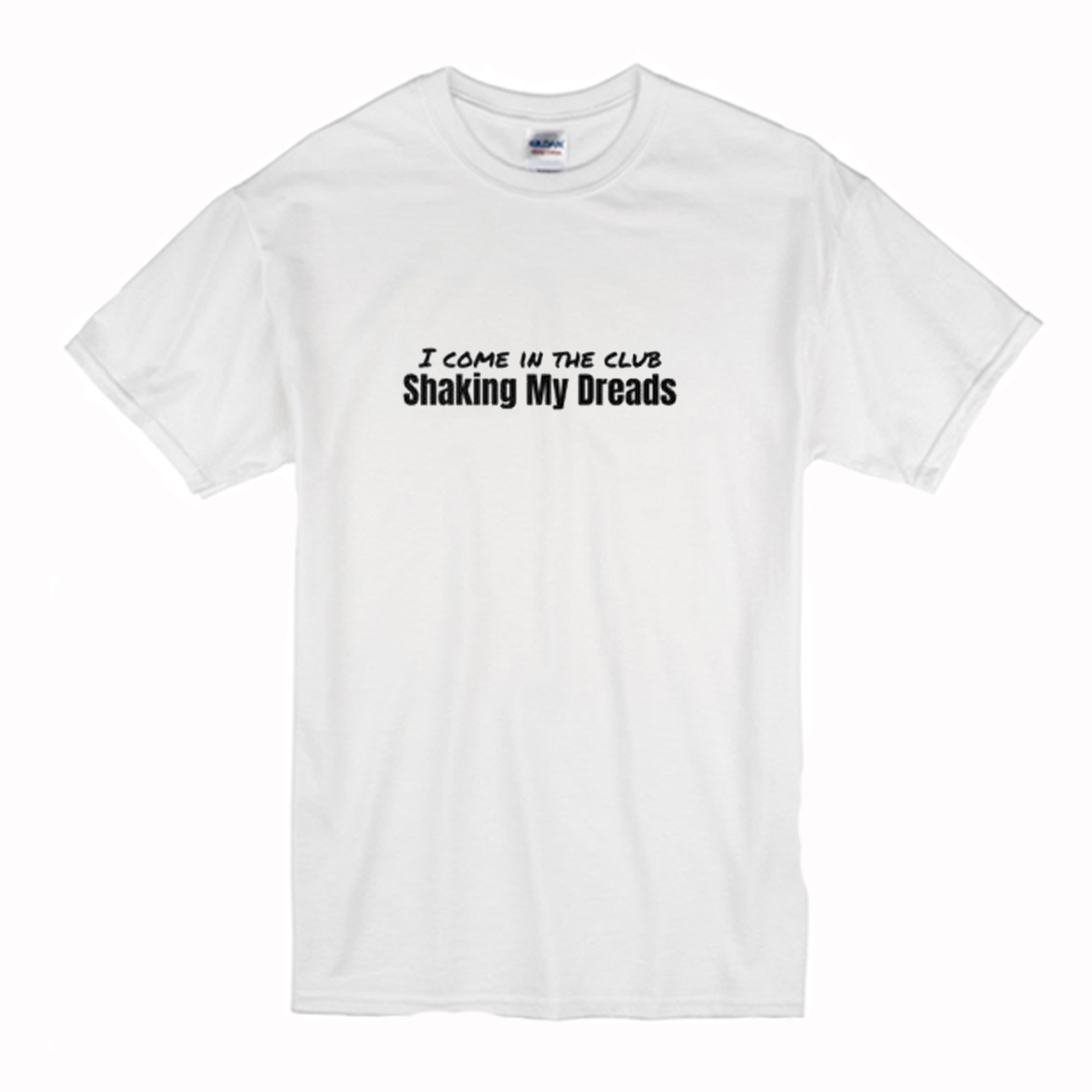 I Come in The Club Shaking My Dreads T-Shirt (BSM)