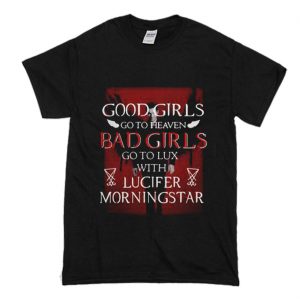 Good Girls Go To Heaven Bad Girls Go To Lux With Lucifer Morningstar T-Shirt (BSM)