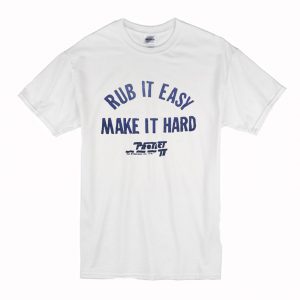 Rub It Easy Make It Hard T-Shirt (BSM)