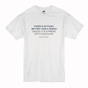 There is nothing better than a friend unless it is a friend with chocolate T Shirt (BSM)