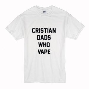 Christian dads who vape T Shirt (BSM)
