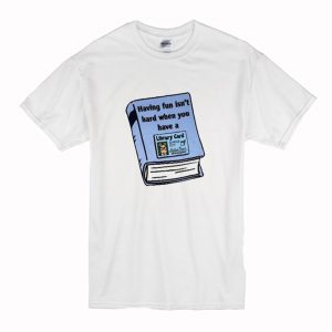 Having Fun Isn’t Hard When You Have A Library Card T-Shirt (BSM)