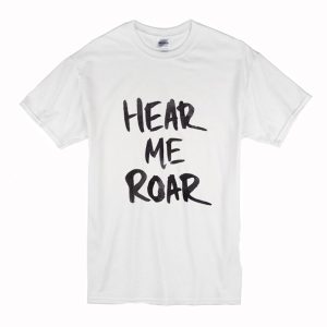 Hear Me Roar T Shirt (BSM)