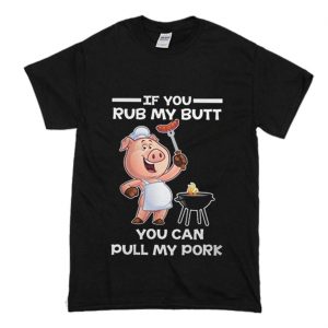 If You Rub My Butt You Can Pull My Pork T-Shirt (BSM)