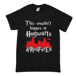 This Wouldn’t At Hgwarts Red For Ed T-Shirt (BSM)