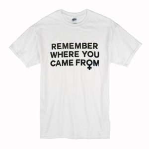 Remember Where You Came From T-Shirt (BSM)
