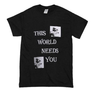 This World Needs You T-Shirt (BSM)