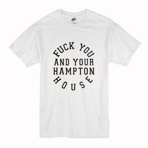 Fuck you and your hampton house T-Shirt (BSM)