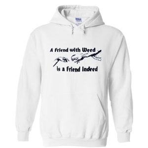A FRIEND WITH WEED is a Friend Indeed Hoodie (BSM)