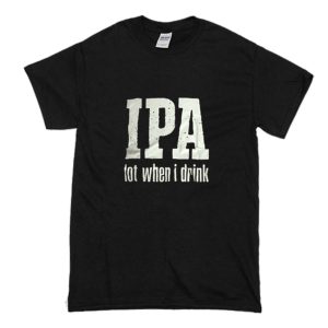 IPA Lot When I Drink T Shirt (BSM)