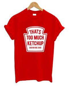 That’s Too Much Ketchup Said No One Forever T-Shirt AI