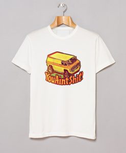 You Ain’t Shit Van Car T Shirt AI