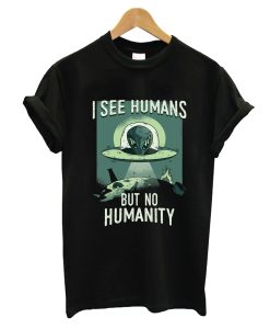I See Humans But No Humanity T-Shirt AI