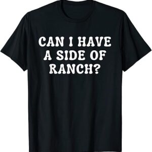 Can I Get A Side Of Ranch Funny T-Shirt