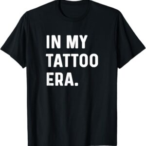 In My Tattoo Era Funny t-shirt