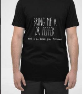 Bring Me A Dr Pepper and I’ll Love You Forever t shirt thd