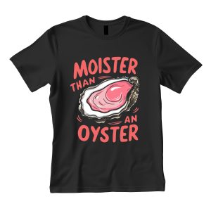 Moister Than An Oyster T-Shirt