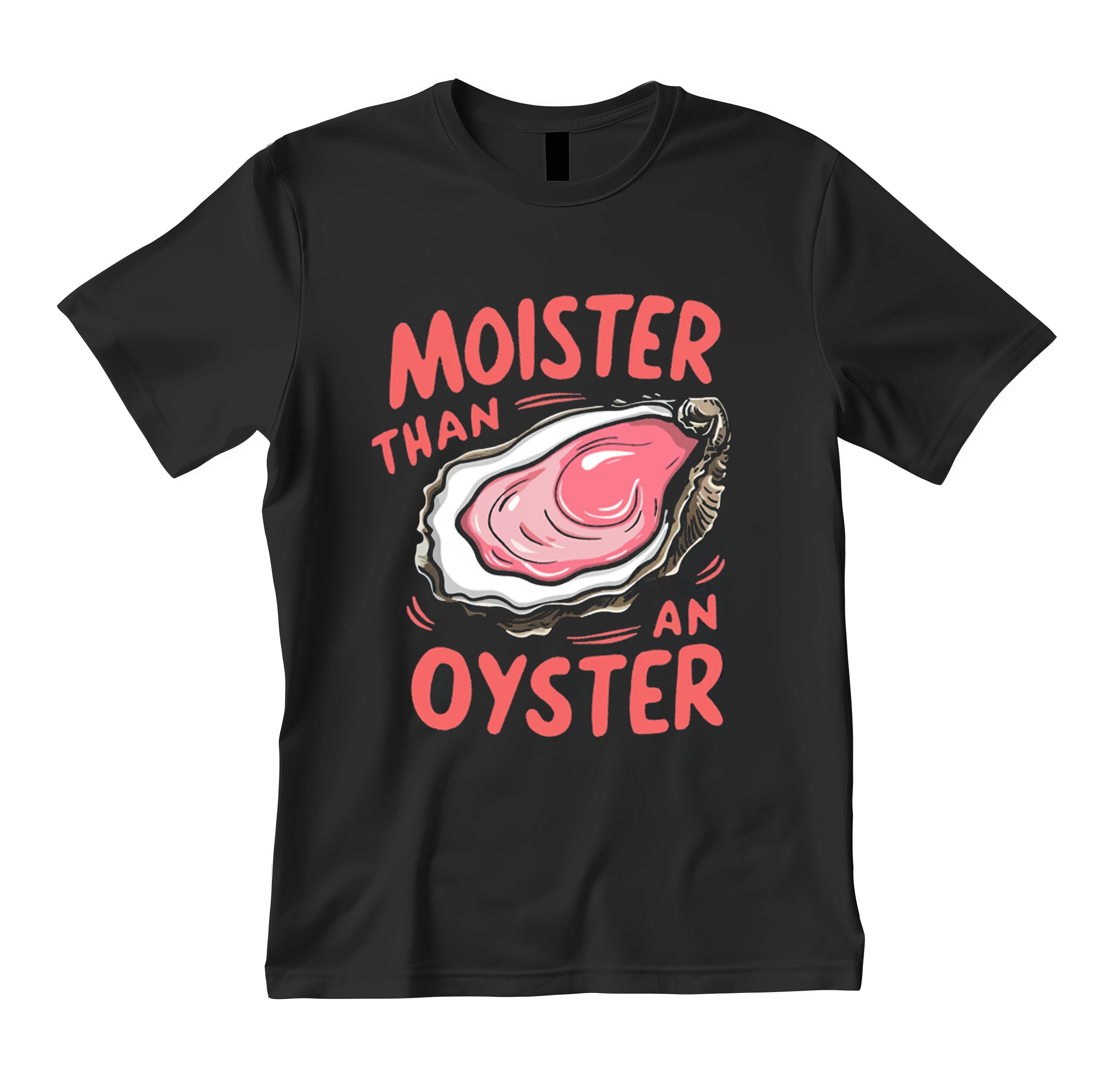 Moister Than An Oyster T-Shirt