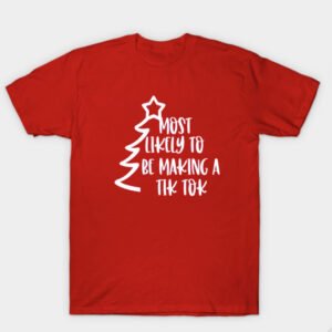 Most Likely To Be Making A Tik Tok T Shirt