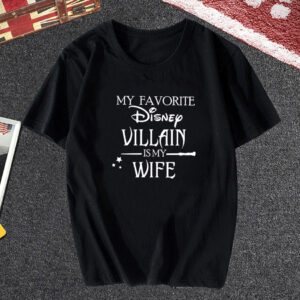My favorite Disney Villain is my Wife Disney T shirt